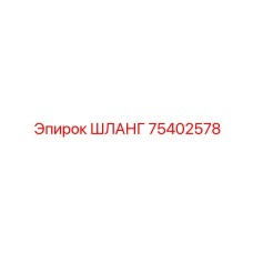 ШЛАНГ 75402578 Epiroc
