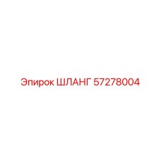 57278004 ШЛАНГ Epiroc