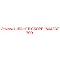 1604337700 ШЛАНГ В СБОРЕ Epiroc