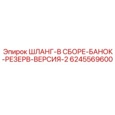 6245569600 ШЛАНГ-В СБОРЕ-БАНОК-РЕЗЕРВ-ВЕРСИЯ-2 Epiroc