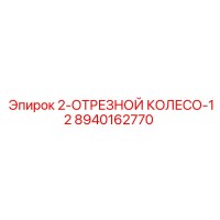 8940162770 2-ОТРЕЗНОЙ КОЛЕСО-12 Эпирок