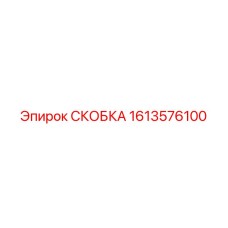 1613576100 СКОБКА Epiroc