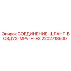 2202718500 СОЕДИНЕНИЕ-ШЛАНГ-ВОЗДУХ-MPV-H-EX Epiroc