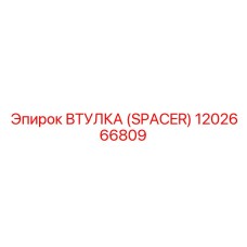 1202666809 ВТУЛКА (SPACER) Эпирок