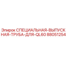 88051254 СПЕЦИАЛЬНАЯ ВЫПУСКНАЯ ТРУБА ДЛЯ QL60 Epiroc