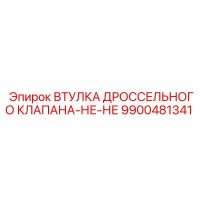 9900481341 ВТУЛКА ДРОССЕЛЬНОГО КЛАПАНА-НЕ-НЕ Epiroc