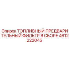 4812222045 ТОПЛИВНЫЙ ПРЕДВАРИТЕЛЬНЫЙ ФИЛЬТР В СБОРЕ Epiroc