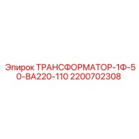 2200702308 ТРАНСФОРМАТОР-1Ф-50-ВА220-110 Epiroc