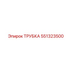 551323500 Трубка Epiroc