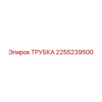 2255239500 ТРУБКА Epiroc
