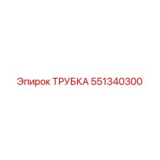 551340300 ТРУБКА Epiroc