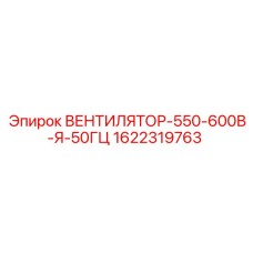 1622319763 ВЕНТИЛЯТОР-550-600В-Я-50ГЦ Epiroc