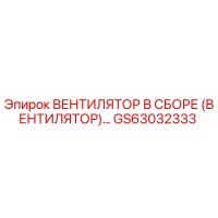 GS63032333 ВЕНТИЛЯТОР В СБОРЕ (ВЕНТИЛЯТОР) Epiroc