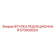 570500024 ВТУЛКА РЕДУКЦИОННАЯ Epiroc