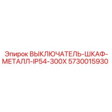 5730015930 ВЫКЛЮЧАТЕЛЬ-ШКАФ-МЕТАЛЛ-IP54-300X Epiroc