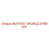 57951915 ВЫПУСК-ПРОВОД Эпирок