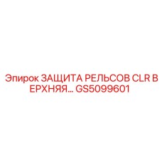 GS5099601 ЗАЩИТА РЕЛЬСОВ CLR ВЕРХНЯЯ | Epiroc