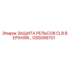 GS5099701 ЗАЩИТА РЕЛЬСОВ CLR ВЕРХНЯЯ | Epiroc